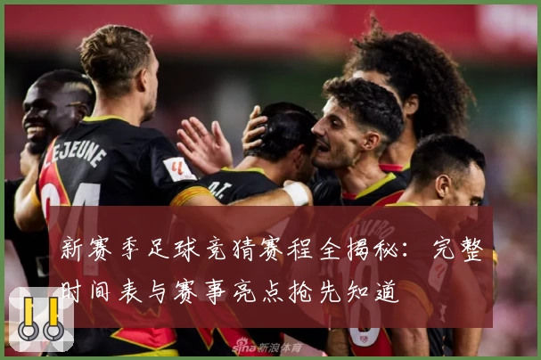 新赛季足球竞猜赛程全揭秘：完整时间表与赛事亮点抢先知道