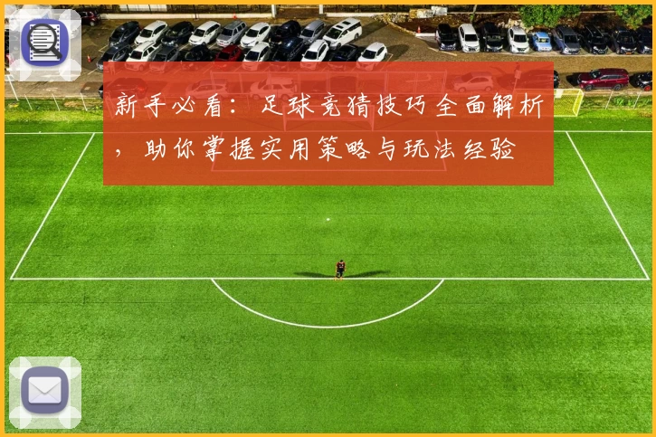 新手必看：足球竞猜技巧全面解析，助你掌握实用策略与玩法经验