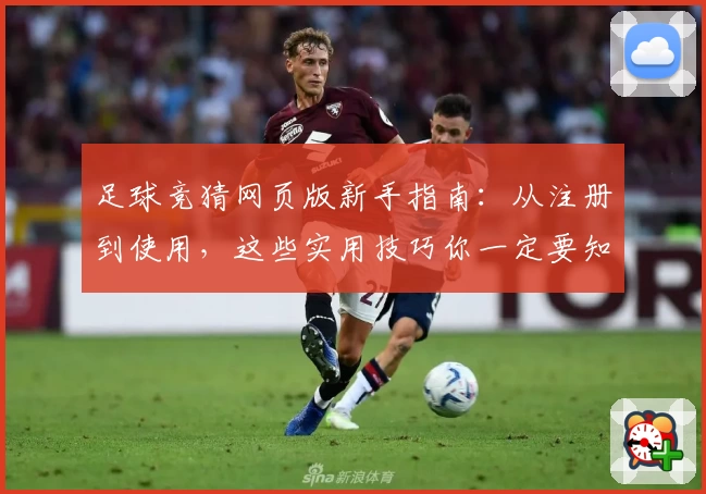 足球竞猜网页版新手指南：从注册到使用，这些实用技巧你一定要知道