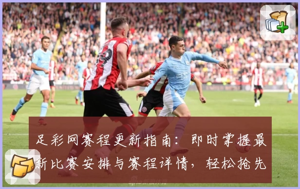 足彩网赛程更新指南：即时掌握最新比赛安排与赛程详情，轻松抢先了解赛事动态