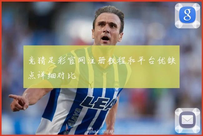 竞猜足彩官网注册教程和平台优缺点详细对比