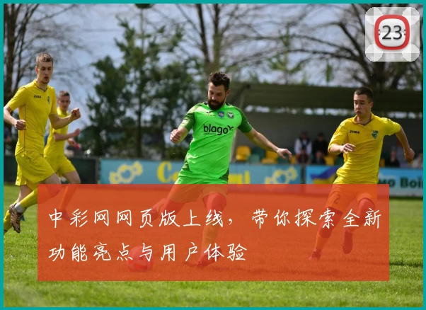中彩网网页版上线,带你探索全新功能亮点与用户体验