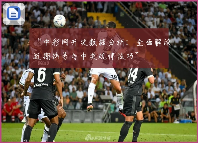 “中彩网开奖数据分析:全面解读近期热号与中奖规律技巧”