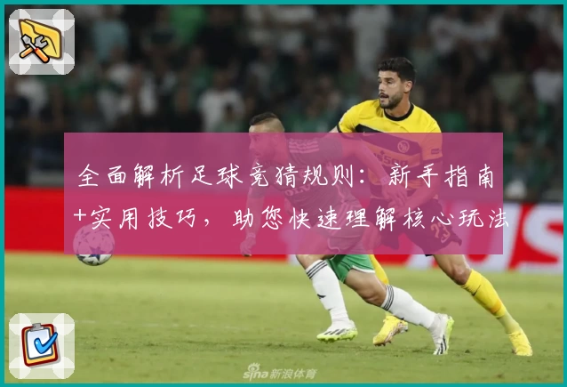 全面解析足球竞猜规则：新手指南+实用技巧，助您快速理解核心玩法