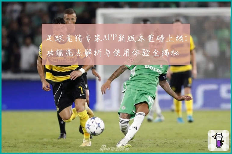 足球竞猜专家APP新版本重磅上线:功能亮点解析与使用体验全揭秘