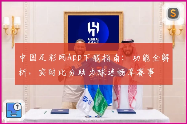中国足彩网App下载指南：功能全解析，实时比分助力球迷畅享赛事