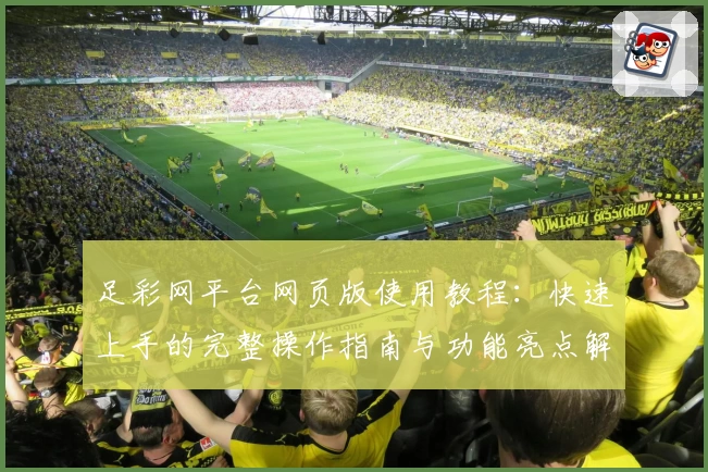 足彩网平台网页版使用教程：快速上手的完整操作指南与功能亮点解析